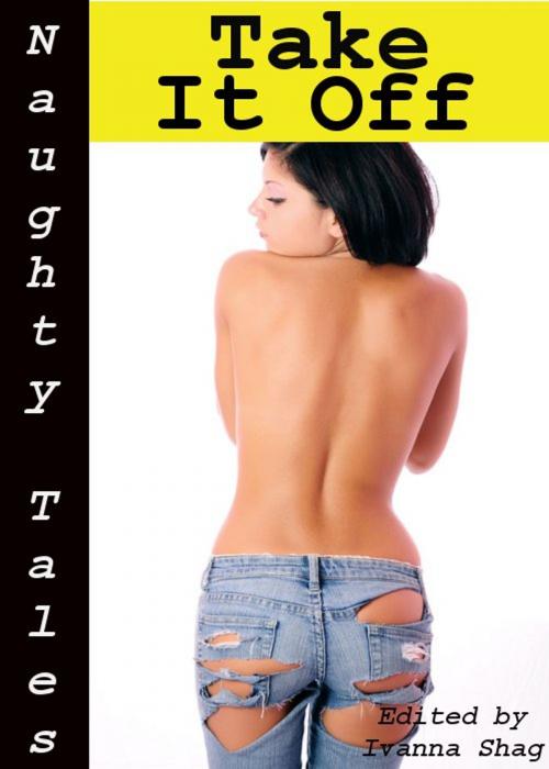 Cover of the book Naughty Tales: Take It Off by Ivanna Shag, Tales of Flesh Press
