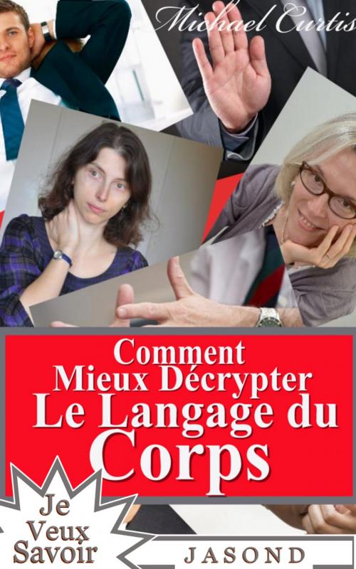 Cover of the book Comment Mieux Décrypter le Langage du Corps by Michael Curtis, Jasond