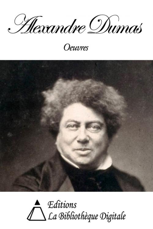 Cover of the book Oeuvres de Alexandre Dumas by Alexandre Dumas, Editions la Bibliothèque Digitale