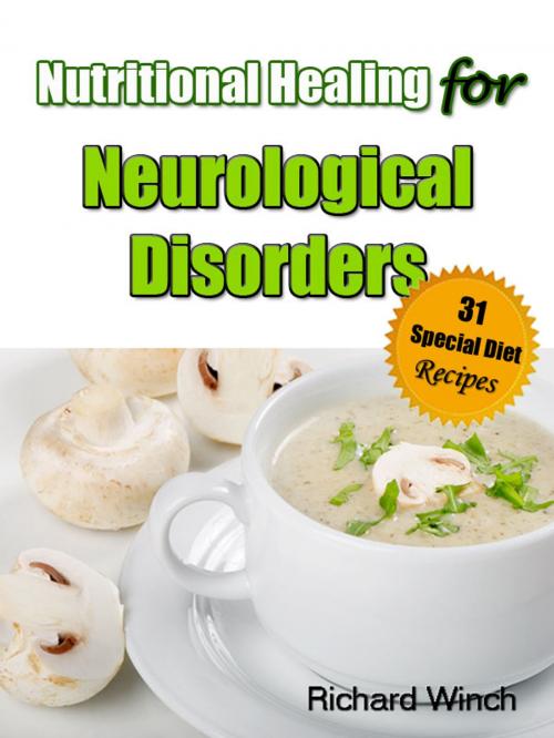 Cover of the book Nutritional Healing for Neurological Disorders: 31 Special Diet Recipes by Richard Winch, Siber Publishing