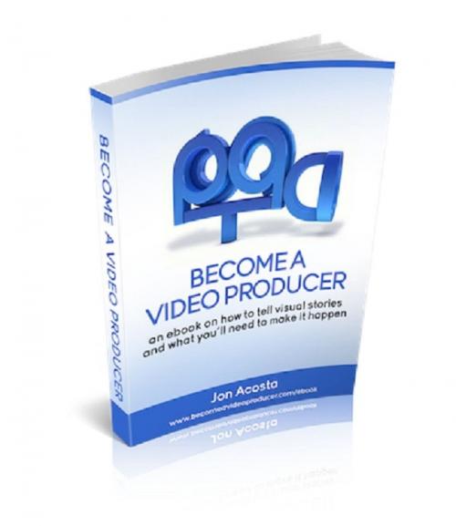 Cover of the book Become A Video Producer by Jonathan Acosta, Jonathan Acosta