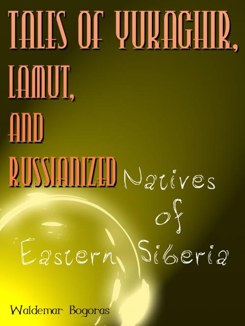 Cover of the book Tales Of Yukaghir, Lamut, And Russianized Natives Of Eastern Siberia by Waldemar Bogoras, AppsPublisher