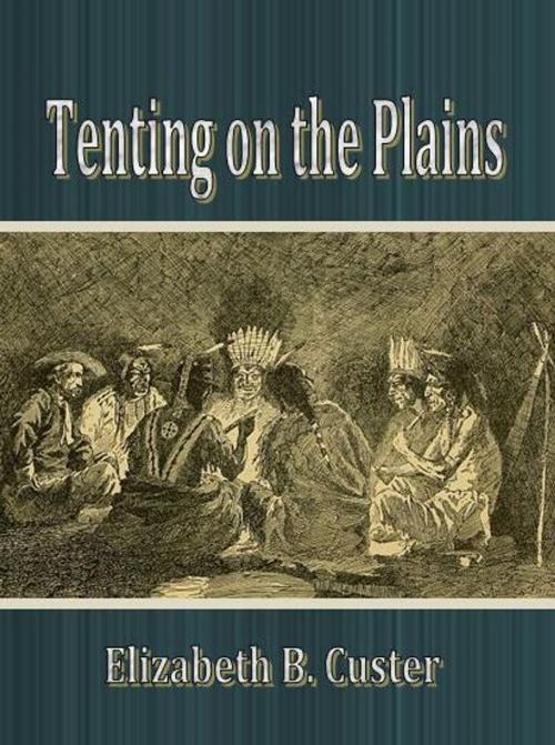 Cover of the book Tenting on the Plains by Elizabeth B. Custer, cbook