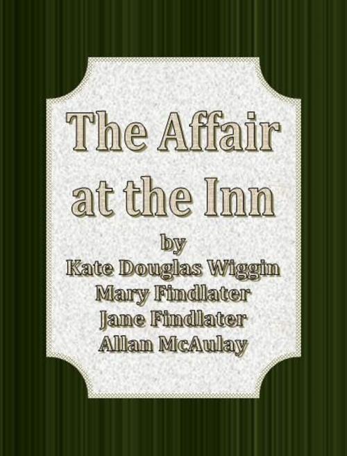 Cover of the book The Affair at the Inn by by Kate Douglas Wiggin, Mary Findlater, Jane Findlater, Allan McAulay, cbook