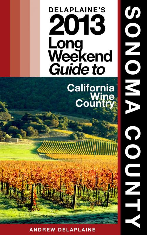 Cover of the book Delaplaine’s 2013 Long Weekend Guide to Sonoma County by Andrew Delaplaine, Gramercy Park Press