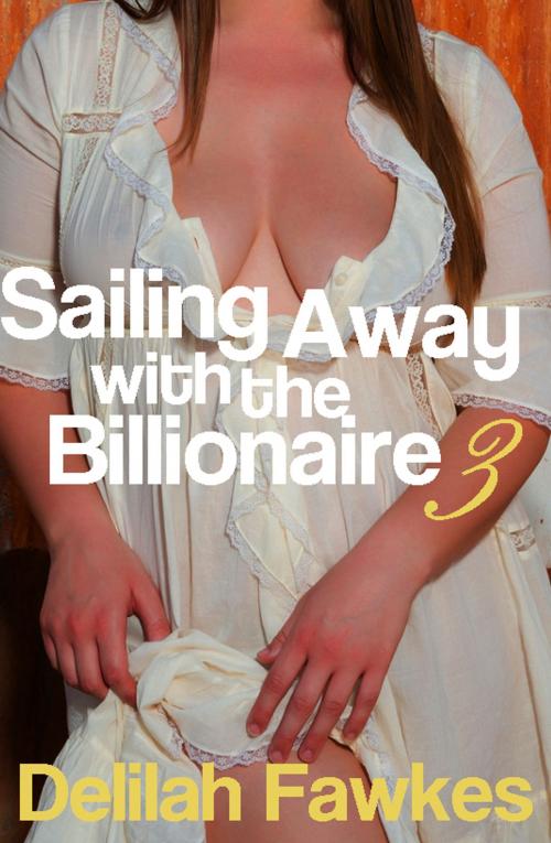 Cover of the book Sailing Away with the Billionaire, Part 3 by Delilah Fawkes, Delilah Fawkes