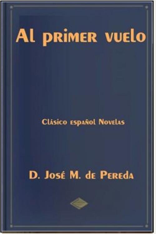 Cover of the book Al primer vuelo by D. Jose M. de Pereda, Classic Fiction