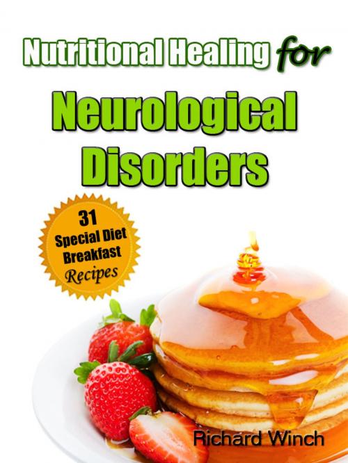 Cover of the book Nutritional Healing for Neurological Disorders: 31 Special Diet Breakfast Recipes by Richard Winch, Siber Publishing