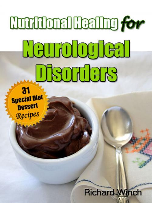 Cover of the book Nutritional Healing for Neurological Disorders: 31 Special Diet Dessert Recipes by Richard Winch, Siber Publishing