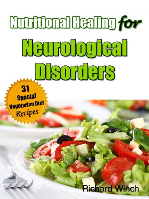 Cover of the book Nutritional Healing for Neurological Disorders: 31 Special Vegetarian Diet Recipes by Richard Winch, Siber Publishing