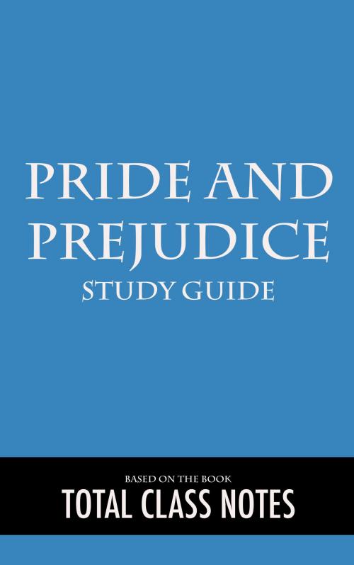Cover of the book Pride and Prejudice: Study Guide by Total Class Notes, Total Class Notes