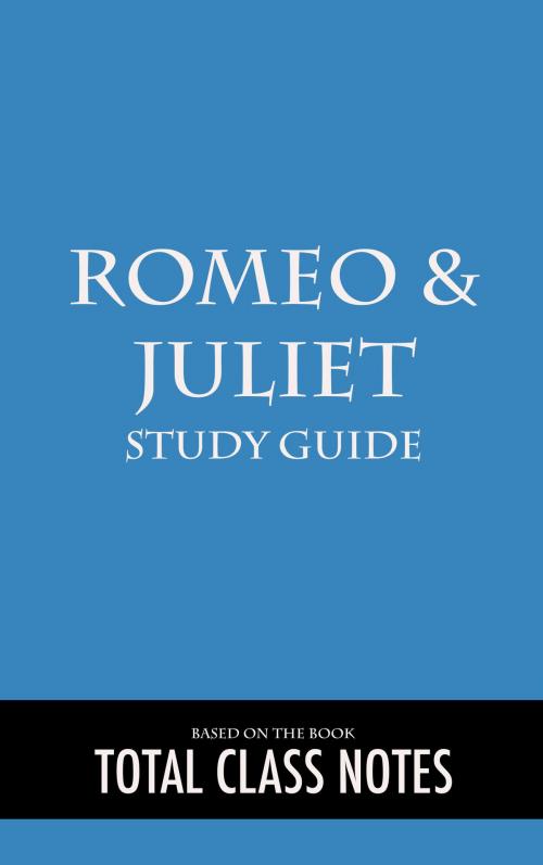 Cover of the book Romeo and Juliet: Study Guide by Total Class Notes, Total Class Notes