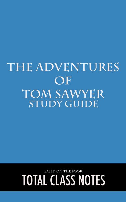 Cover of the book The Adventures of Tom Sawyer: Study Guide by Total Class Notes, Total Class Notes