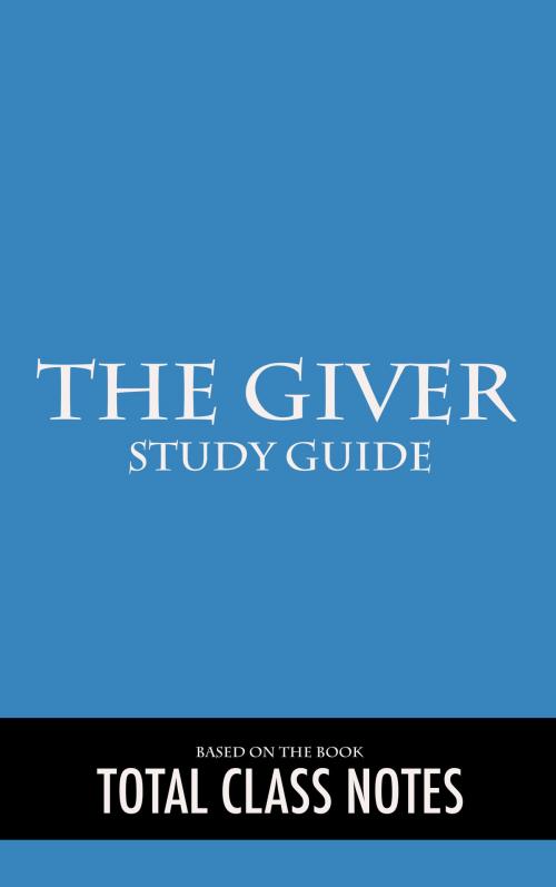 Cover of the book The Giver: Study Guide by Total Class Notes, Total Class Notes