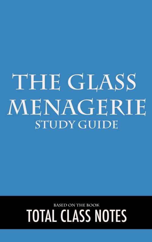 Cover of the book The Glass Menagerie: Study Guide by Total Class Notes, Total Class Notes