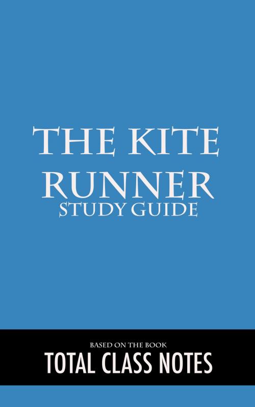 Cover of the book The Kite Runner: Study Guide by Total Class Notes, Total Class Notes
