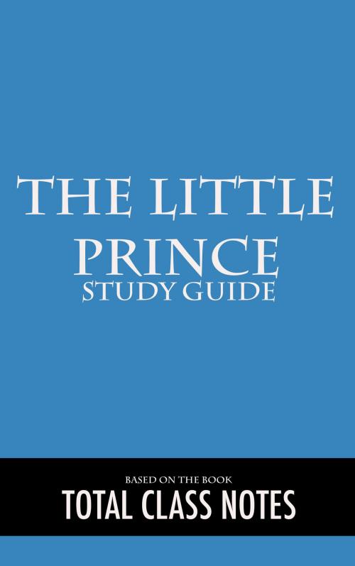 Cover of the book The Little Prince: Study Guide by Total Class Notes, Total Class Notes