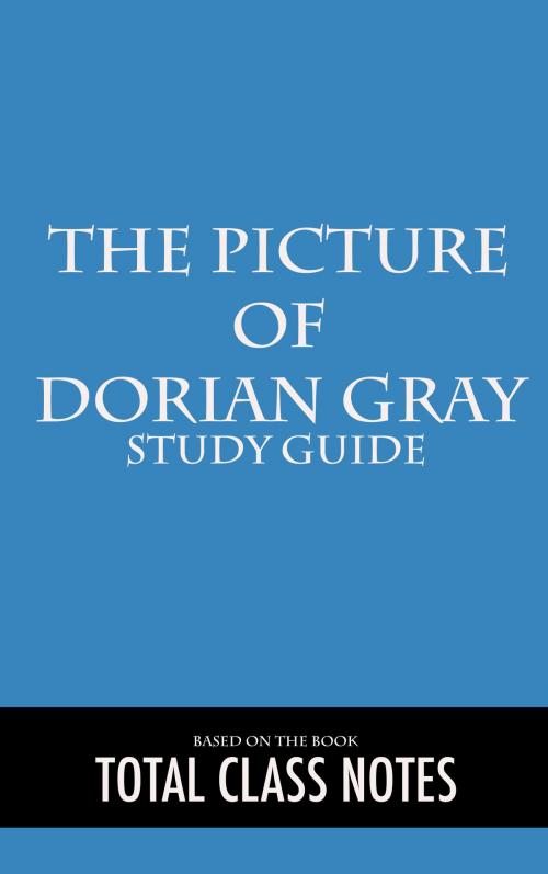 Cover of the book The Picture of Dorian Gray: Study Guide by Total Class Notes, Total Class Notes