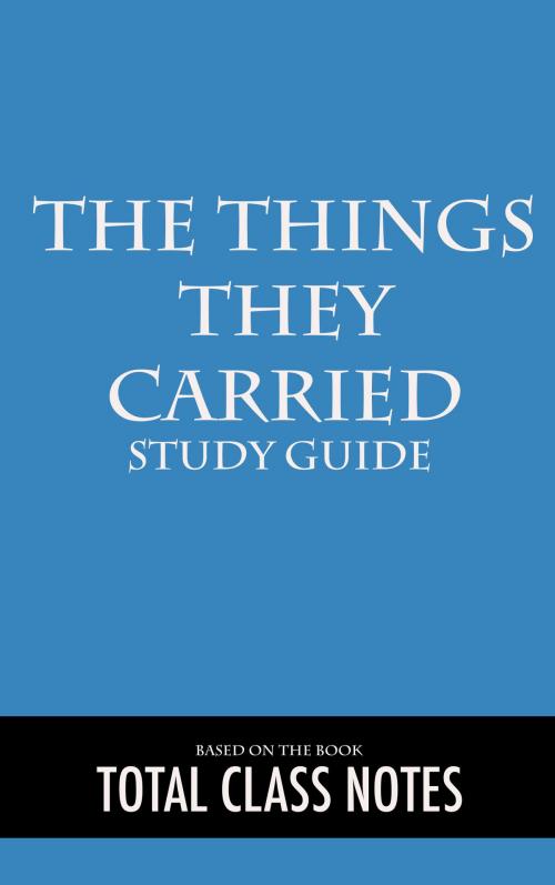 Cover of the book The Things They Carried: Study Guide by Total Class Notes, Total Class Notes
