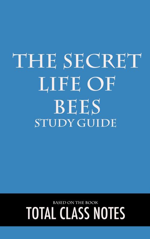 Cover of the book The Secret Life of Bees: Study Guide by Total Class Notes, Total Class Notes