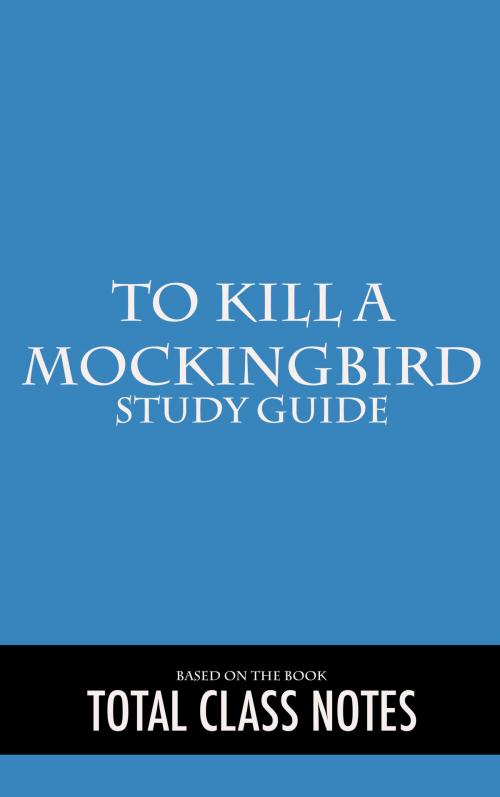 Cover of the book To Kill a Mockingbird: Study Guide by Total Class Notes, Total Class Notes