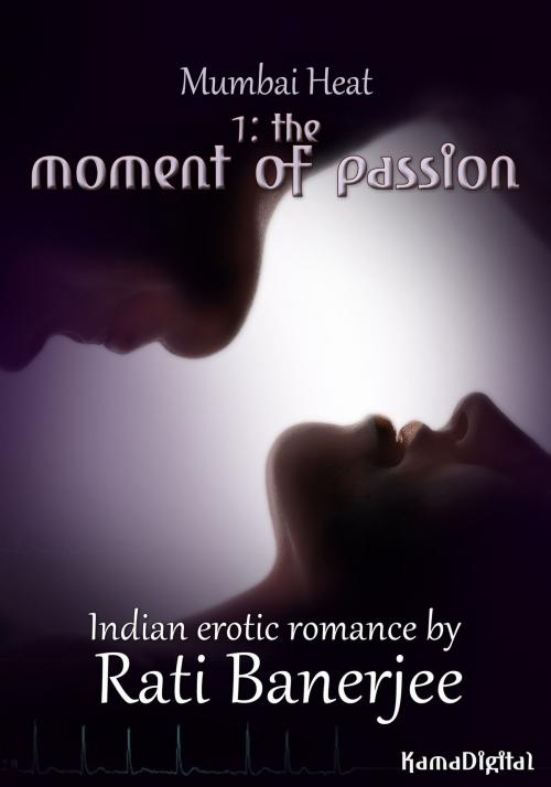 Cover of the book Mumbai Heat 1: The Moment of Passion by Rati Banerjee, KamaDigital