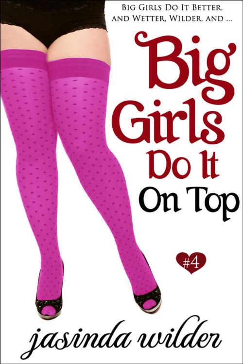 Cover of the book Big Girls Do It On Top (Book 4) by Jasinda Wilder, Jasinda Wilder