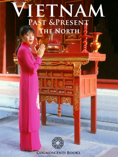 Cover of the book Vietnam Past and Present - The North by Andrew Forbes, David Henley, Cognoscenti Books
