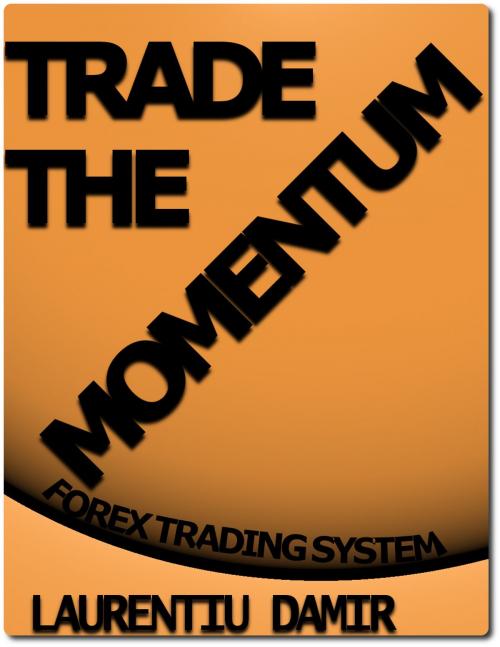 Cover of the book Trade The Momentum by Laurentiu Damir, Laurentiu Damir