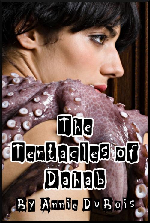 Cover of the book The Tentacles of Dahab by Annie DuBois, Annie DuBois Erotic Fiction