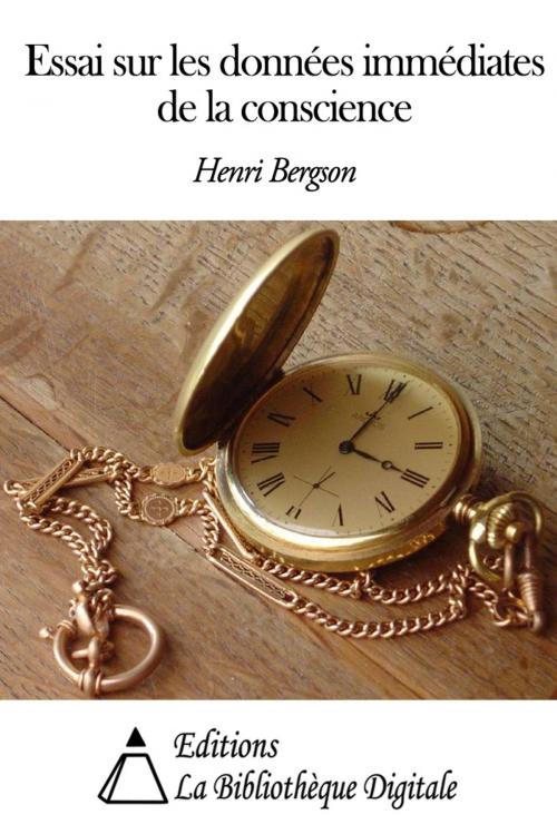 Cover of the book Essai sur les données immédiates de la conscience by Henri Bergson, Editions la Bibliothèque Digitale