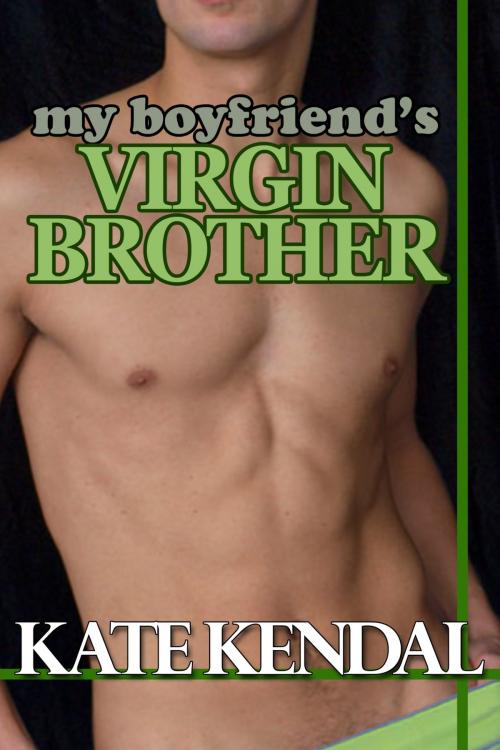 Cover of the book My Boyfriend's Virgin Brother by Kate Kendal, Kendal Northeast Press