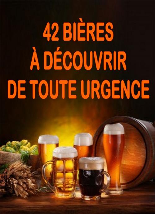 Cover of the book 42 bières à découvrir de toute urgence by Collectif, Editions Eslaria