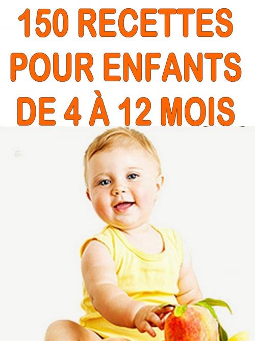 Cover of the book 150 recettes pour enfants de 4 à 12 mois by Collectif, Editions Eslaria