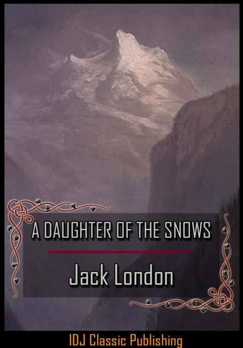 Cover of the book A DAUGHTER OF THE SNOWS [Full Classic Illustration]+[New Illustration]+[Active TOC] by Jack London, IDJ Classics Publishing