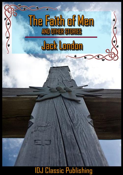 Cover of the book The Faith of Men and Other Stories [Full Classic Illustration]+[New Illustration]+[Free Audio Book Link]+[Active TOC] by Jack London, IDJ Classics Publishing