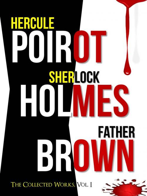 Cover of the book THE COMPLETE HERCULE POIROT, SHERLOCK HOLMES & FATHER BROWN COLLECTION! by Agatha Christie, G.K. Chesterton, Sir Arthur Conan Doyle, Hercule Poirot, Sherlock Holmes, Father Brown