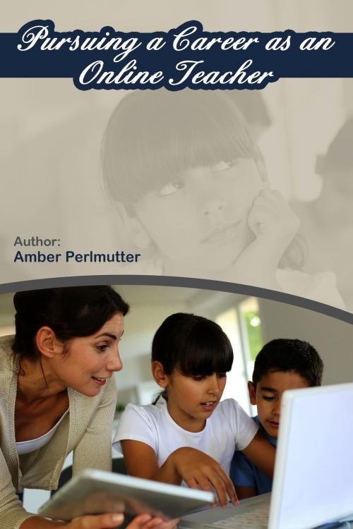 Cover of the book Pursuing A Career As An Online Teacher by Amber Perlmutter, ASJ Publishing