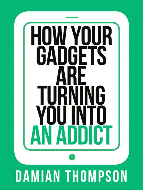 Cover of the book How your gadgets are turning you in to an addict (Collins Shorts, Book 9) by Damian Thompson, HarperCollins Publishers