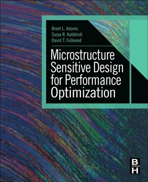 Cover of the book Microstructure Sensitive Design for Performance Optimization by Brent L. Adams, Ph.D., Surya R. Kalidindi, Ph.D., David T. Fullwood, Ph.D., Elsevier Science