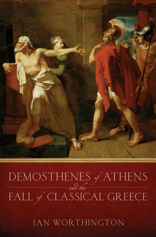 Cover of the book Demosthenes of Athens and the Fall of Classical Greece by Ian Worthington, Oxford University Press