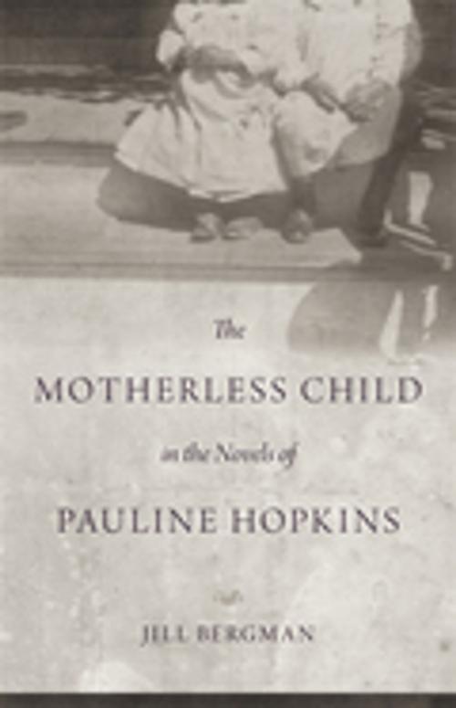 Cover of the book The Motherless Child in the Novels of Pauline Hopkins by Jill Bergman, LSU Press