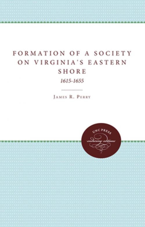 Cover of the book The Formation of a Society on Virginia's Eastern Shore, 1615-1655 by James R. Perry, Omohundro Institute and University of North Carolina Press