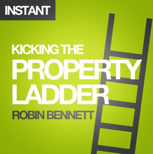 Cover of the book Kicking the Property Ladder: Why buying a house makes less sense than renting - and how to invest the money you save in shares, gold, stamps and more by Robin Bennett, Harriman House