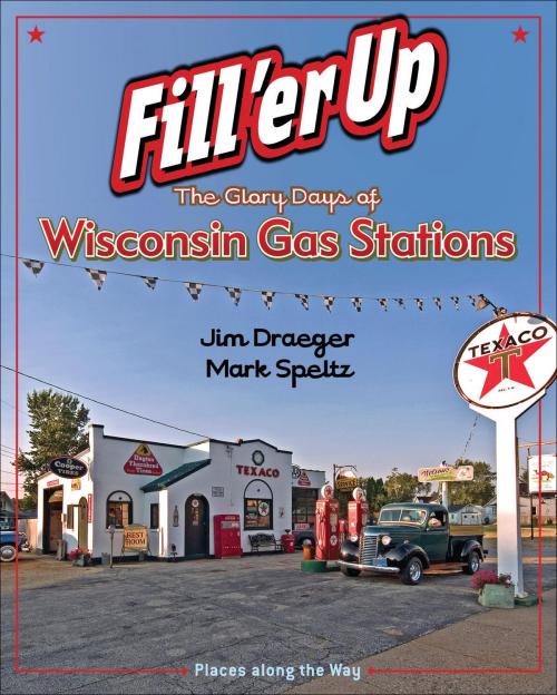 Cover of the book Fill 'er Up by Jim Draeger, Mark Speltz, Wisconsin Historical Society Press