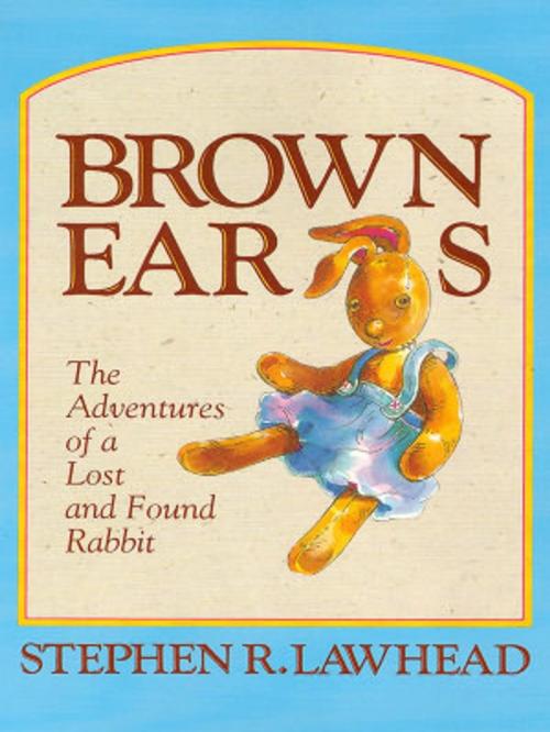 Cover of the book Brown Ears: The Adventures of a Lost and Found Rabbit by Stephen R. Lawhead, Lawhead Books