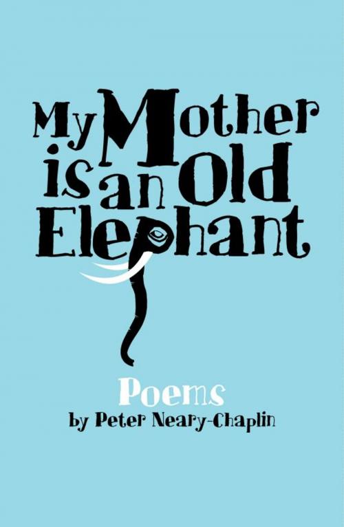 Cover of the book My Mother is an Old Elephant by Peter Neary-Chaplin, Peter Neary-Chaplin
