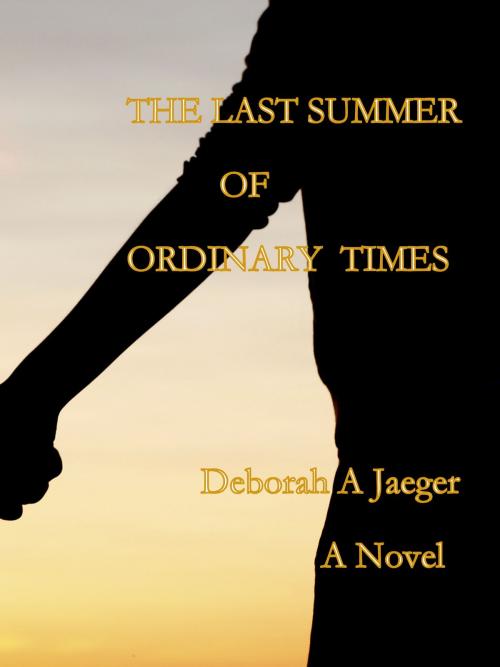 Cover of the book The Last Summer of Ordinary Times by Deborah Jaeger, Deborah Jaeger
