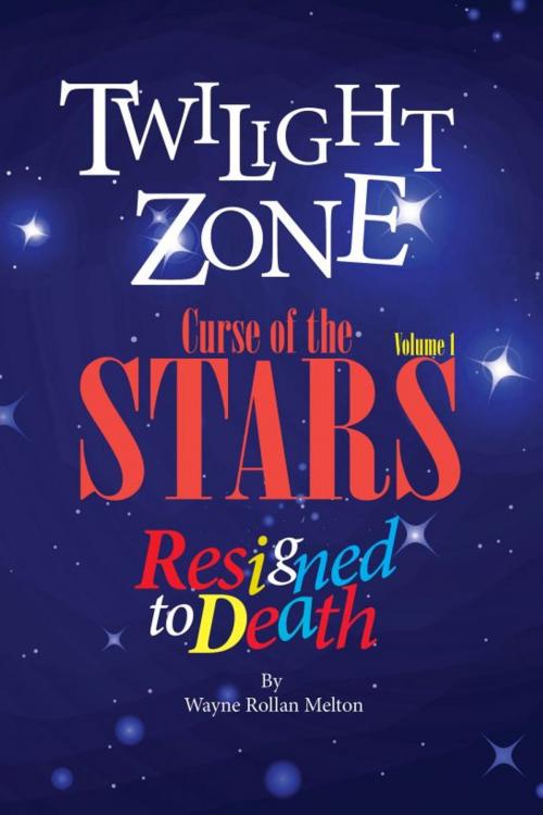 Cover of the book Twilight Zone Curse of the Stars Volume 1 Resigned to Death by Wayne Rollan Melton, Wayne Rollan Melton