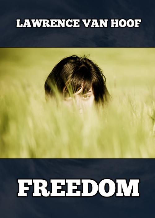 Cover of the book Freedom by Lawrence Van Hoof, Lawrence Van Hoof
